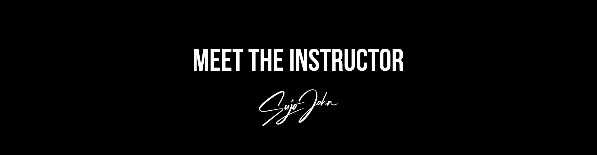 Meet the Instructor, Sujo John